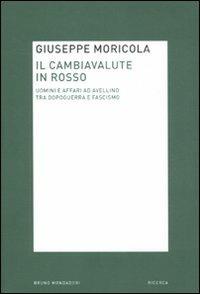 Il cambiavalute in rosso. Uomini e affari ad Avellino tra dopoguerra e fascismo - Giuseppe Moricola - copertina