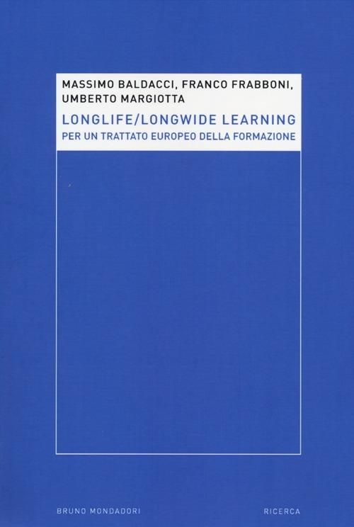Longlife-longwide learning. Per un trattato europeo della formazione - Massimo Baldacci,Franco Frabboni,Umberto Margiotta - copertina