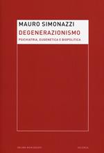 Degenerazionismo. Psichiatria, eugenetica e biopolitica