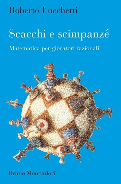 Scacchi e scimpanzé. Matematica per giocatori razionali - Roberto Lucchetti - ebook