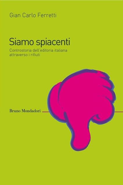 Siamo spiacenti. Controstoria dell'editoria italiana attraverso i rifiuti dal 1925 ad oggi - Gian Carlo Ferretti - ebook