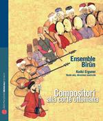 Compositori alla corte ottomana. Ediz. italiana, inglese, francese e tedesca. Con CD Audio