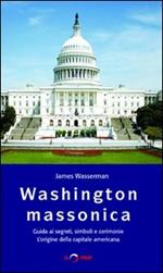 Washington massonica. Guida ai segreti, simboli e cerimonie. L'origine della capitale americana