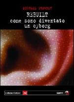 Rebuilt. Come sono diventato un cyborg