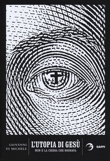 L' utopia di Gesù. Non è la chiesa che sognava - Giovanni Di Michele - copertina