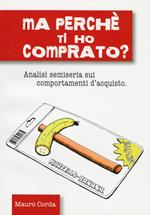 Ma perché ti ho comprato? Analisi semiseria sui comportamenti d'acquisto