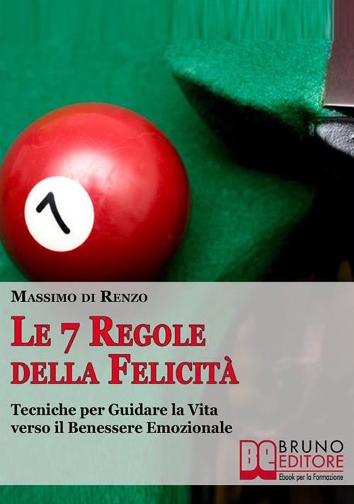 Le sette regole della felicità. Tecniche per guidare la vita verso il benessere emozionale - Massimo Di Renzo - ebook