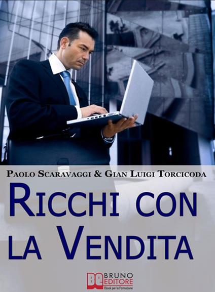 Ricchi con la vendita. Come diventare venditori eccellenti e cogliere le opportunità della vendita - Paolo Scaravaggi,Gianluigi Torcicoda - ebook