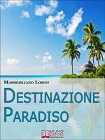 Destinazione Paradiso. Come vivere una vacanza perfetta e ritrovare il benessere