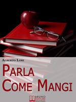 Parla come mangi. Mappa avanzata per non perdersi nel linguaggio verbale e non verbale