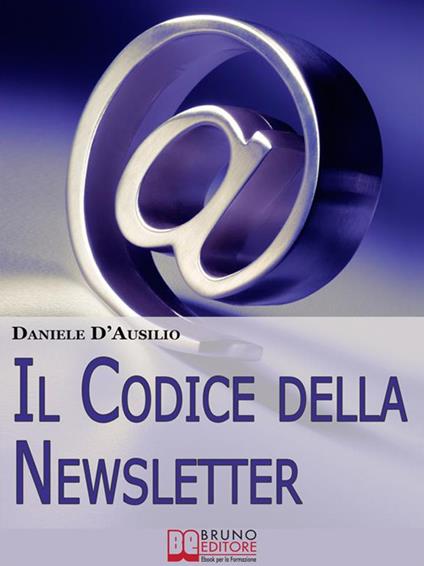 Il codice della newsletter. Come fare email marketing e creare la tua mailing list di successo - Daniele D'Ausilio - ebook