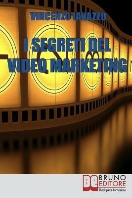 I segreti del video marketing. Strategie e tecniche segrete per guadagnare e fare pubblicità con i portali di condivisione video - Vincenzo Iavazzo - ebook