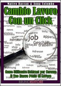 Cambio lavoro con un click. Come utilizzare internet per cercare il tuo nuovo posto di lavoro - Matteo Baccan,Anna Colombo - ebook