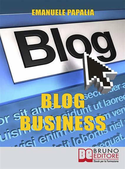 Blog business. Come creare un'attività di successo nell'era del web 2.0 - Emanuele Papalia - ebook
