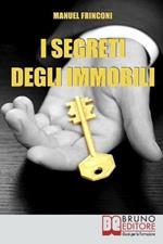 I segreti degli immobili. Consigli pratici per guadagnare con la compravendita immobiliare