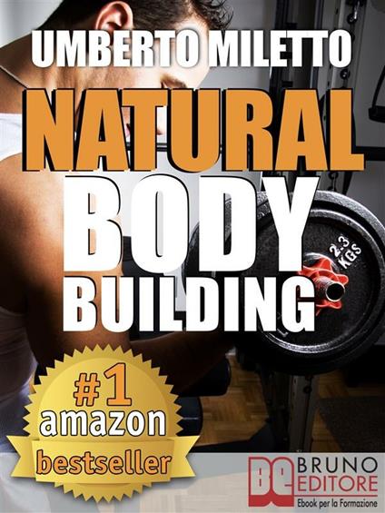 Natural body building. Trucchi, segreti e programmi per un fisico da urlo - Umberto Miletto - ebook