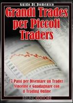 Grandi trades per piccoli traders. 7 passi per diventare un trader vincente e guadagnare con il trading online
