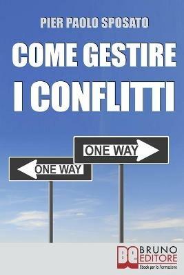 Come gestire i conflitti. Tecniche per gestire i conflitti nel sociale e sul posto di lavoro - Pier Paolo Sposato - ebook