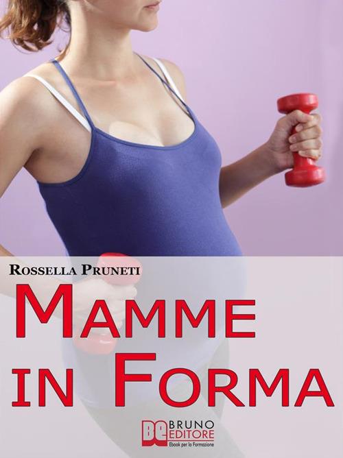 Mamme in forma. Come rimanere in forma prima, durante e tra una gravidanza e l'altra - Rossella Pruneti - ebook