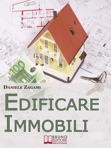 Edificare immobili. Come guadagnare costruendo, ristrutturando e commerciando immobili - Daniele Zagami - ebook