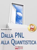 Dalla PNL alla quantistica. Tecniche eccellenti per lo sviluppo umano