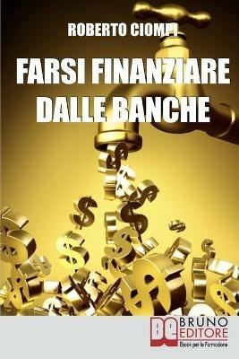 Farsi finanziare dalle banche. Guida strategica per imparare a richiedere, ottenere e gestire un finanziamento dalle banche - Roberto Ciompi - ebook