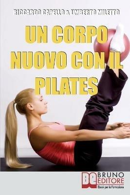 Un corpo nuovo con il pilates. Gli esercizi per raggiungere il benessere e ottenere una forma invidiabile - Riccardo Capello,Umberto Miletto - ebook