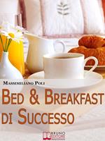 Bed & breakfast di successo. Come avviare e gestire un B&B con eccellenti risultati