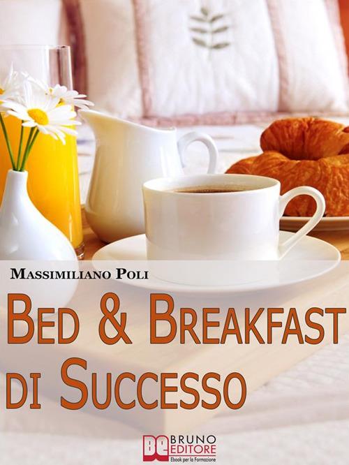 Bed & breakfast di successo. Come avviare e gestire un B&B con eccellenti risultati - Massimiliano Poli - ebook