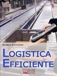 Logistica efficiente. Rendere più competitiva la tua impresa ottimizzando stoccaggio, distribuzione e consegna - Andrea Cattaneo - ebook