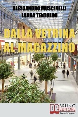 Dalla vetrina al magazzino. Come allestire il negozio, scegliere gli addetti alla vendita e conquistare i clienti - Alessandro Muscinelli,Laura Tentolini - ebook