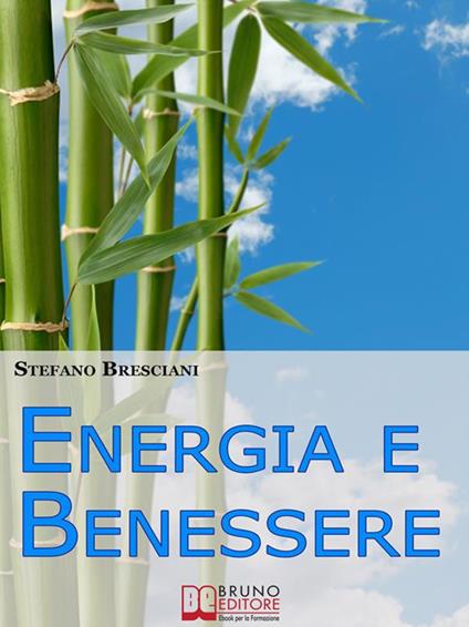 Energia e benessere. Guida il tuo corpo con le tecniche delle arti orientali - Stefano Bresciani - ebook