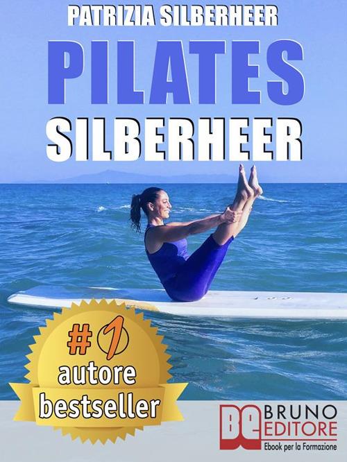 Pilates Silberheer. Il metodo «Nuoto senz'Acqua» e le tecniche di pilates per riconquistare il piacere di muoversi e risolvere dolori articolari e muscolari - Patrizia Silberheer - ebook
