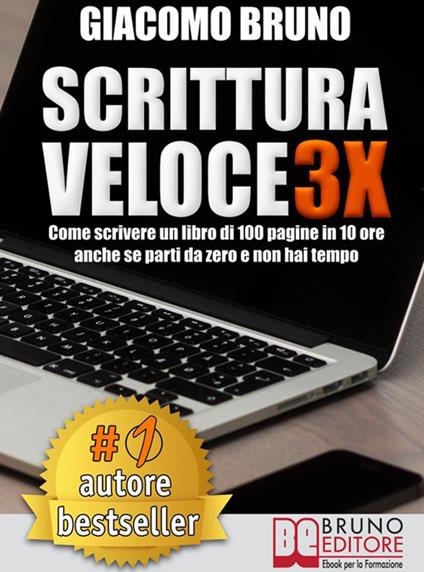 Scrittura veloce 3X. Come scrivere un libro di 100 pagine in 10 ore anche se parti da zero e non hai tempo - Giacomo Bruno - ebook