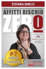 Affitti rischio zero. Metodo e strategie per affittare case senza rischi e vivere di rendita