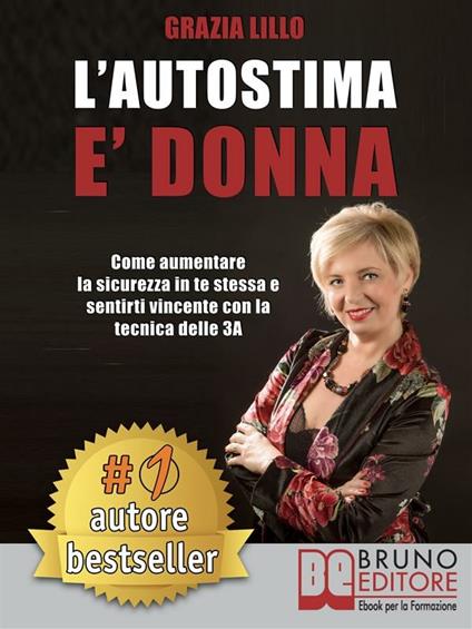 L' autostima è donna. Come aumentare la sicurezza in te stessa e sentirti vincente con la tecnica delle 3A - Grazia Lillo - ebook