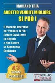 Addetto vendite migliore: si può! Il manuale operativo per vendere di più, evitare gravi errori in negozio e non essere un commesso qualunque