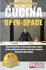 Cucina open-space. Come progettare la tua cucina open-space in due settimane anche se hai poco tempo e non hai le idee chiare