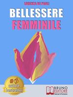 Bellessere femminile. Come vivere il benessere e raggiungere il bellessere attraverso il linguaggio segreto dell'universo femminile