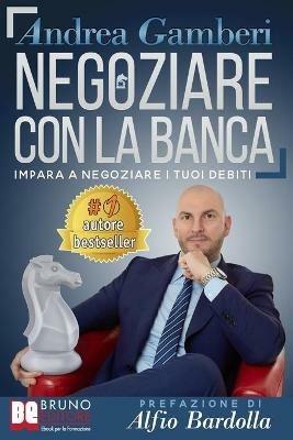 Negoziare con la banca. I 20 segreti per trovare un accordo e risolvere i problemi con il tuo istituto di credito - Andrea Gamberi - ebook