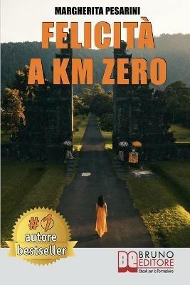 Felicità a km zero. Come aumentare l'autostima e raggiungere la felicità in 8 semplici passaggi attraverso la crescita personale - Margherita Pesarini - ebook