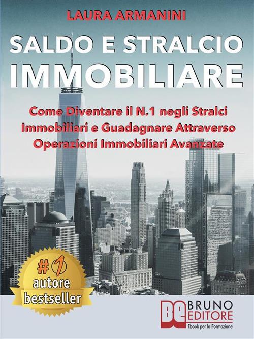 Saldo e stralcio immobiliare. Come diventare il n.1 negli stralci immobiliari e guadagnare attraverso operazioni immobiliari avanzate - Laura Armanini - ebook