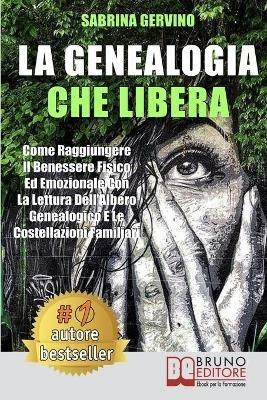 La genealogia che libera. Come raggiungere il benessere fisico ed emozionale con la lettura dell'albero genealogico e le costellazioni familiari - Sabrina Gervino - ebook