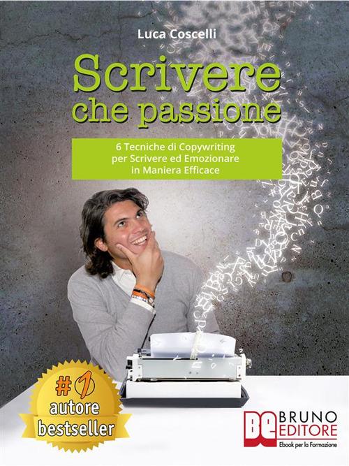 Scrivere che passione. 6 tecniche di copywriting per scrivere ed emozionare in maniera efficace - Luca Coscelli - ebook