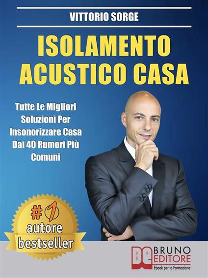 Isolamento acustico casa. Tutte le migliori soluzioni per insonorizzare casa dai 40 rumori più comuni - Vittorio Sorge - ebook