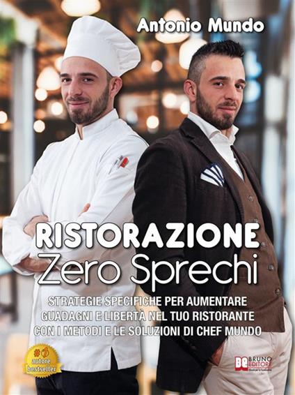 Ristorazione zero sprechi. Strategie specifiche per aumentare guadagni e libertà nel tuo ristorante con i metodi e le soluzioni di chef Mundo - Antonio Mundo - ebook