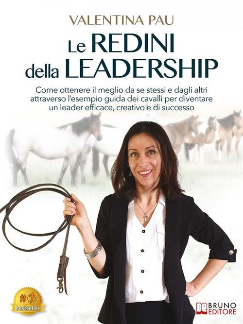 Le redini della leadership. Come ottenere il meglio da se stessi e dagli altri attraverso l'esempio guida dei cavalli per diventare un leader efficace, creativo e di successo - Valentina Pau - ebook