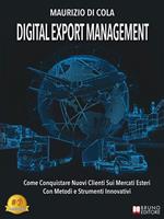 Digital export management. Come conquistare nuovi clienti sui mercati esteri con metodi e strumenti innovativi