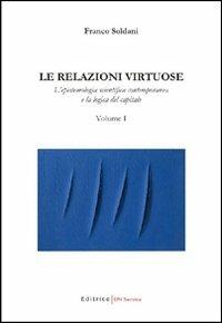 Le relazioni virtuose. Vol. 1: L'epistemologia scientifica contemporanea e la logica del capitale. - Franco Soldani - copertina