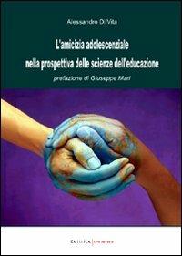 L' amicizia adolescenziale nella prospettiva delle scienze dell'educazione - Alessandro Di Vita - copertina